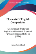 Elements Of English Composition: Grammatical, Rhetorical, Logical, And Practical, Prepared For Academies And Schools (1874)