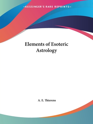 Elements of Esoteric Astrology - Thierens, A E, PhD