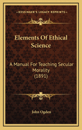 Elements of Ethical Science: A Manual for Teaching Secular Morality (1891)