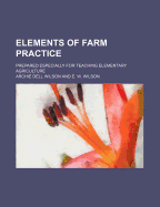 Elements of Farm Practice; Prepared Especially for Teaching Elementary Agriculture