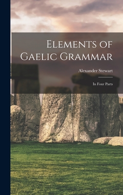 Elements of Gaelic Grammar: In Four Parts - Stewart, Alexander