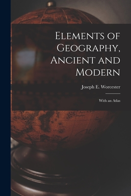 Elements of Geography, Ancient and Modern [microform]: With an Atlas - Worcester, Joseph E (Joseph Emerson) (Creator)