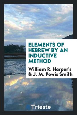 Elements of Hebrew by an Inductive Method - Harper's, William R, and Smith, J M Powis