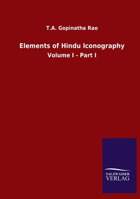 Elements of Hindu Iconography: Volume I - Part I - Gopinatha Rao, T a