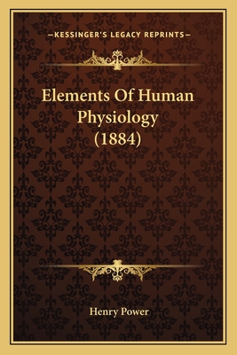 Elements Of Human Physiology (1884) - Power, Henry