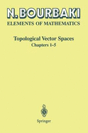 Elements of Mathematics: Topological Vector Spaces: Chapters 1-5 - Bourbaki, Nicolas