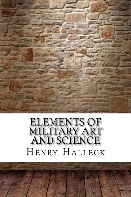 Elements of Military Art and Science - Halleck, Henry Wager