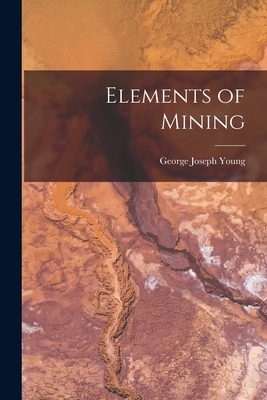 Elements of Mining - Young, George Joseph