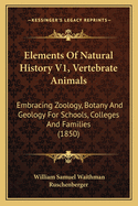 Elements of Natural History V1, Vertebrate Animals: Embracing Zoology, Botany and Geology for Schools, Colleges and Families (1850)