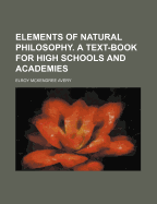 Elements of Natural Philosophy: A Text Book for High Schools and Academies
