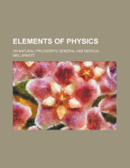 Elements of Physics (Volume 2, PT. 1); Or Natural Philosophy, General and Medical