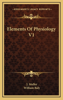 Elements of Physiology V1 - Muller, J, and Baly, William (Translated by)