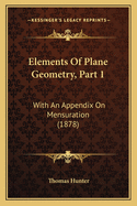 Elements Of Plane Geometry, Part 1: With An Appendix On Mensuration (1878)