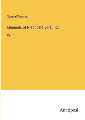 Elements of Practical Hydraulics: Part 1 - Downing, Samuel