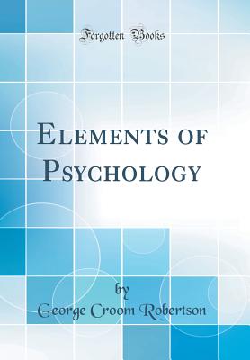 Elements of Psychology (Classic Reprint) - Robertson, George Croom