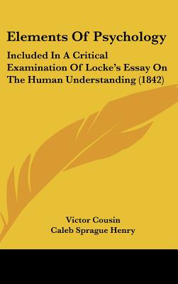 Elements Of Psychology: Included In A Critical Examination Of Locke's Essay On The Human Understanding (1842) - Cousin, Victor, and Henry, Caleb Sprague (Translated by)