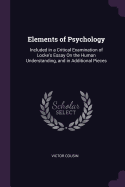 Elements of Psychology: Included in a Critical Examination of Locke's Essay On the Human Understanding, and in Additional Pieces