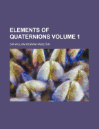 Elements of Quaternions Volume 1