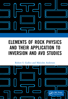 Elements of Rock Physics and Their Application to Inversion and AVO Studies - Gullco, Robert S, and Anderson, Malcolm