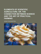 Elements of Scientific Agriculture; Or, the Connection Between Science and the Art of Practical Farming