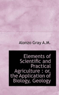 Elements of Scientific and Practical Agriculture: Or, the Application of Biology, Geology