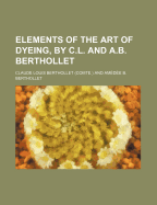 Elements of the Art of Dyeing, by C.L. and A.B. Berthollet - Berthollet, Claude-Louis