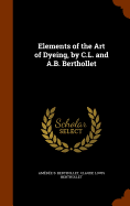 Elements of the Art of Dyeing, by C.L. and A.B. Berthollet