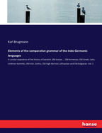 Elements of the comparative grammar of the Indo-Germanic languages: A concise exposition of the history of Sanskrit, Old Iranian ... Old Armenian, Old Greek, Latin, Umbrian-Samnitic, Old Irish, Gothic, Old High German, Lithuanian and Old Bulgarian. Vol. 2