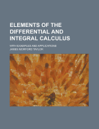 Elements of the Differential and Integral Calculus: With Examples and Applications