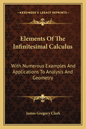 Elements Of The Infinitesimal Calculus: With Numerous Examples And Applications To Analysis And Geometry