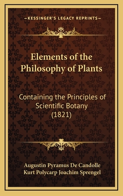 Elements of the Philosophy of Plants: Containing the Principles of Scientific Botany (1821) - De Candolle, Augustin Pyramus, and Sprengel, Kurt Polycarp Joachim