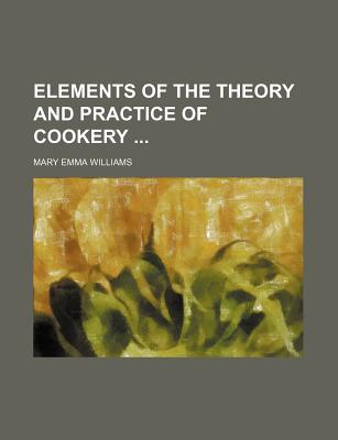 Elements of the Theory and Practice of Cookery - Williams, Mary Emma