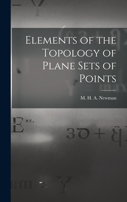 Elements of the Topology of Plane Sets of Points - Newman, M H a (Maxwell Herman Alex (Creator)