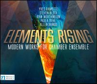 Elements Rising: Modern Works for Chamber Ensemble - Adam Grabois (cello); Antonin Hradil (violin); Bryan Young (bassoon); Deborah Wong (violin); Dominika Muzikova (viola);...