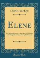 Elene: An Old English Poem; Edited with Introduction, Latin Original, Notes, and Complete Glossary (Classic Reprint)