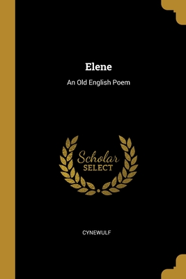 Elene: An Old English Poem - Cynewulf (Creator)