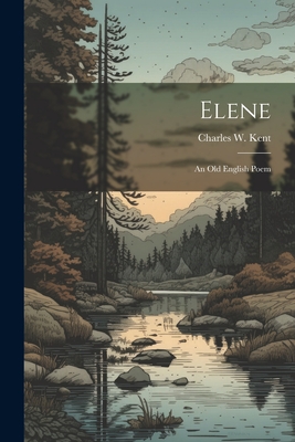 Elene: An Old English Poem - Kent, Charles W