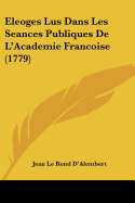 Eleoges Lus Dans Les Seances Publiques De L'Academie Francoise (1779)