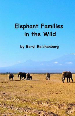 Elephant Families in the Wild: How do Elephant Families Live in the Wild? - Reichenberg, Beryl