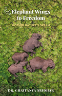 Elephant Wings to Freedom: Mother Nature's Dream