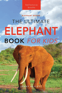Elephants The Ultimate Elephant Book for Kids: 100+ Amazing Elephants Facts, Photos, Quiz + More