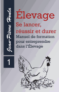 Elevage - Se Lancer, Reussir Et Durer - Vol 1: Manuel de Formation Pour Entreprendre Dans L'Elevage