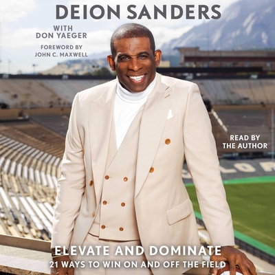 Elevate and Dominate: 21 Ways to Win on and Off the Field - Sanders, Deion (Read by), and Yaeger, Don (Contributions by), and Maxwell, John C (Foreword by)
