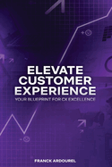 Elevate Customer Experience: Your Blueprint for CX Excellence