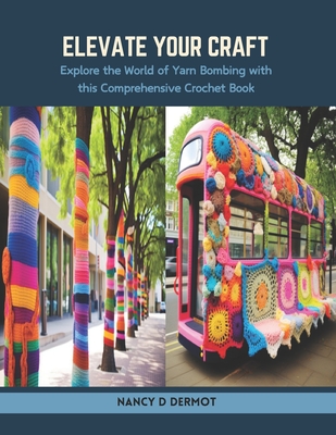 Elevate Your Craft: Explore the World of Yarn Bombing with this Comprehensive Crochet Book - Dermot, Nancy D