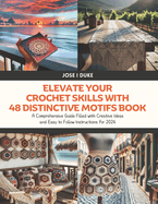 Elevate Your Crochet Skills with 48 Distinctive Motifs Book: A Comprehensive Guide Filled with Creative Ideas and Easy to Follow Instructions for 2024