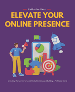 Elevate Your Online Presence: Unlocking the Secrets to Social Media Marketing and Building a Profitable Brand