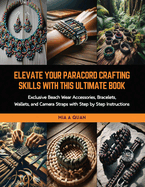 Elevate Your Paracord Crafting Skills with this Ultimate Book: Exclusive Beach Wear Accessories, Bracelets, Wallets, and Camera Straps with Step by Step Instructions