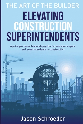 Elevating Construction Superintendents: A Principle Based Leadership Guide for Assistant Supers and Superintendents in Construction - Willden, Joan (Editor), and Schroeder, Katie (Narrator), and Schroeder, Jason
