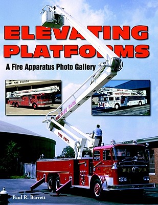 Elevating Platforms: A Fire Apparatus Photo Gallery - Barrett, Paul M